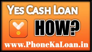 Yes Cash Loan App Se Loan Kaise Le?